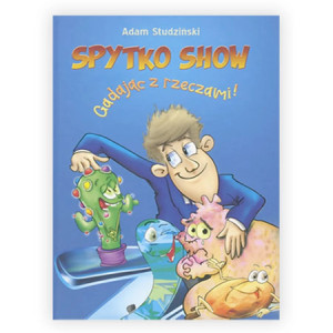 nowa książka Spytko Show gadając z rzeczami Adam Studziński powieść dla dzieci i  młodzieży, Spytko show bajka dla dzieci