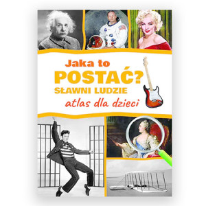 nowa książka Jaka to postać-Sławni ludzie-Atlas dla dzieci Jarosław Górski atlas dla dzieci jaka to postać sławni ludzie
