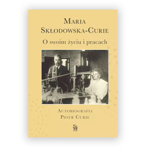 nowa książka Maria Skłodowska-Curie O swoim życiu i pracach Autobiografia, Piotr Curie